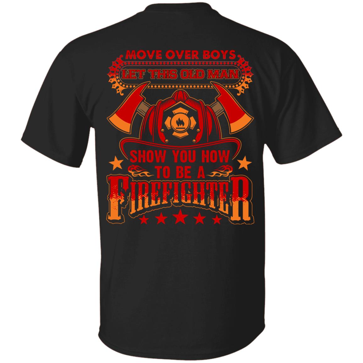 Move Over Boys Let This Old Man Show You How To Be A Firefighter Print On Back Only - Plain Front T-Shirt, Black, Unisex T-Shirt