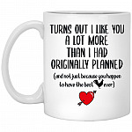 Turns Out I Like You Not Just Because, White, 11 oz. White Mug