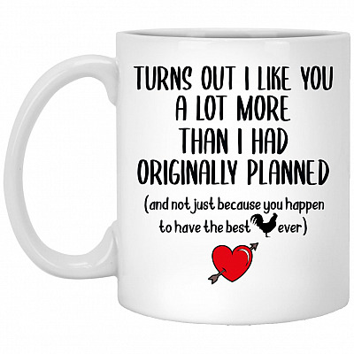 Turns Out I Like You Not Just Because, White, 11 oz. White Mug