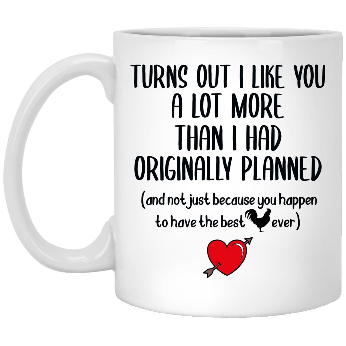 Turns Out I Like You Not Just Because, White, 11 oz. White Mug