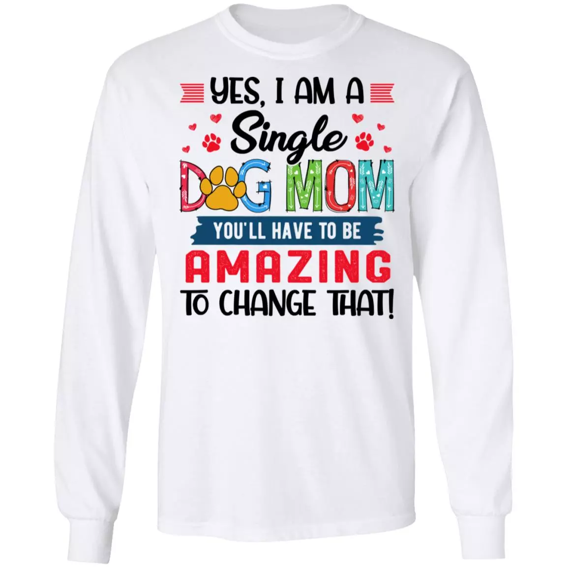 Yes I Am A Single Dog Mom You, White, Long Sleeve Yes I Am A Single Dog Mom You, White, Long Sleeve