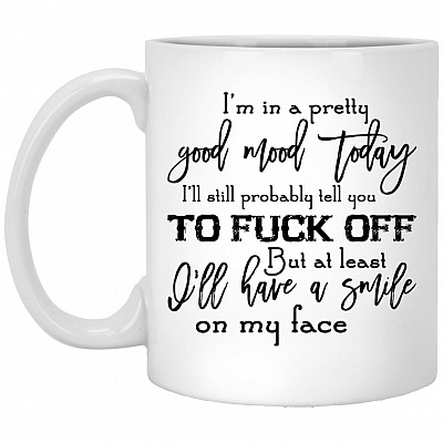 I'm In A Pretty Good Mood Today I'll Still, White, 11 oz. White Mug