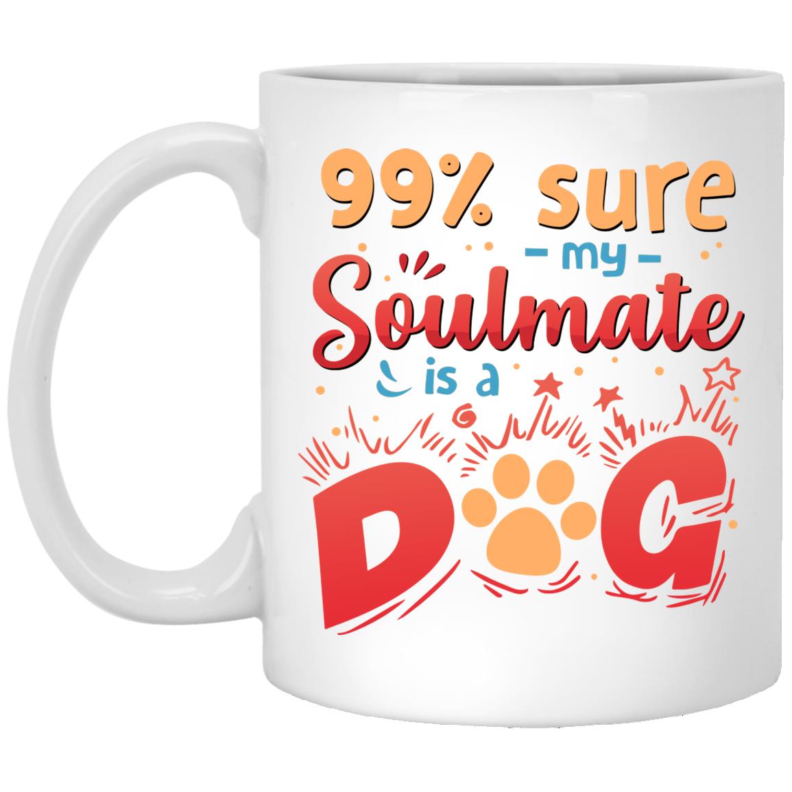 99% Sure My Soulmate Is A Dog, White, 11 oz. White Mug