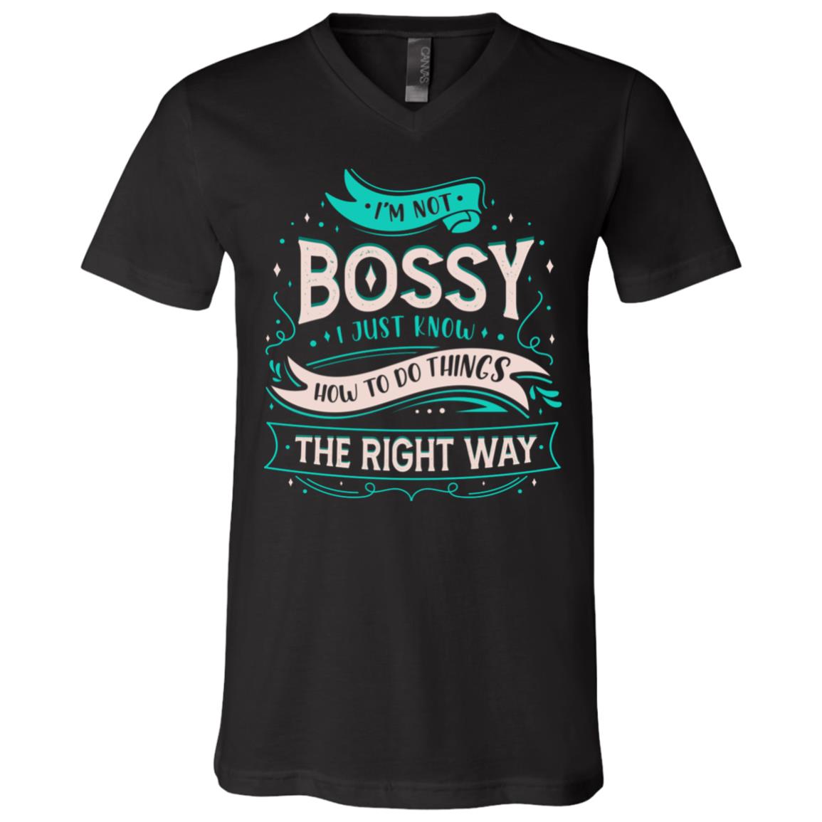 I'm Not Bossy I Just Know How, Black, V-Neck T-Shirt I'm Not Bossy I Just Know How, Black, V-Neck T-Shirt
