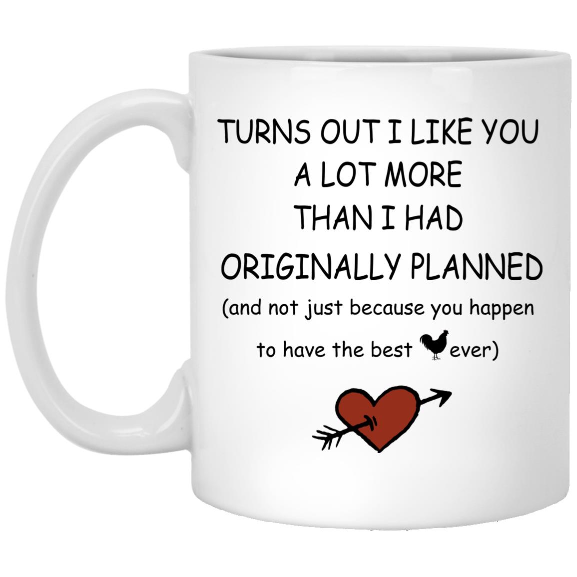 Turns Out I Like You A Lot More Than Mug, White, 11 oz. White Mug