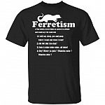 Ferretism T-Shirt - Funny Ferret Shirt, Black, Unisex T-Shirt Ferretism T-Shirt - Funny Ferret Shirt, Black, Unisex T-Shirt