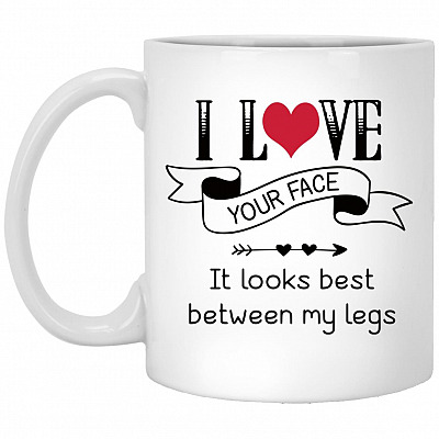 I Love Your Face It Looks Best Between, White, 11 oz. White Mug