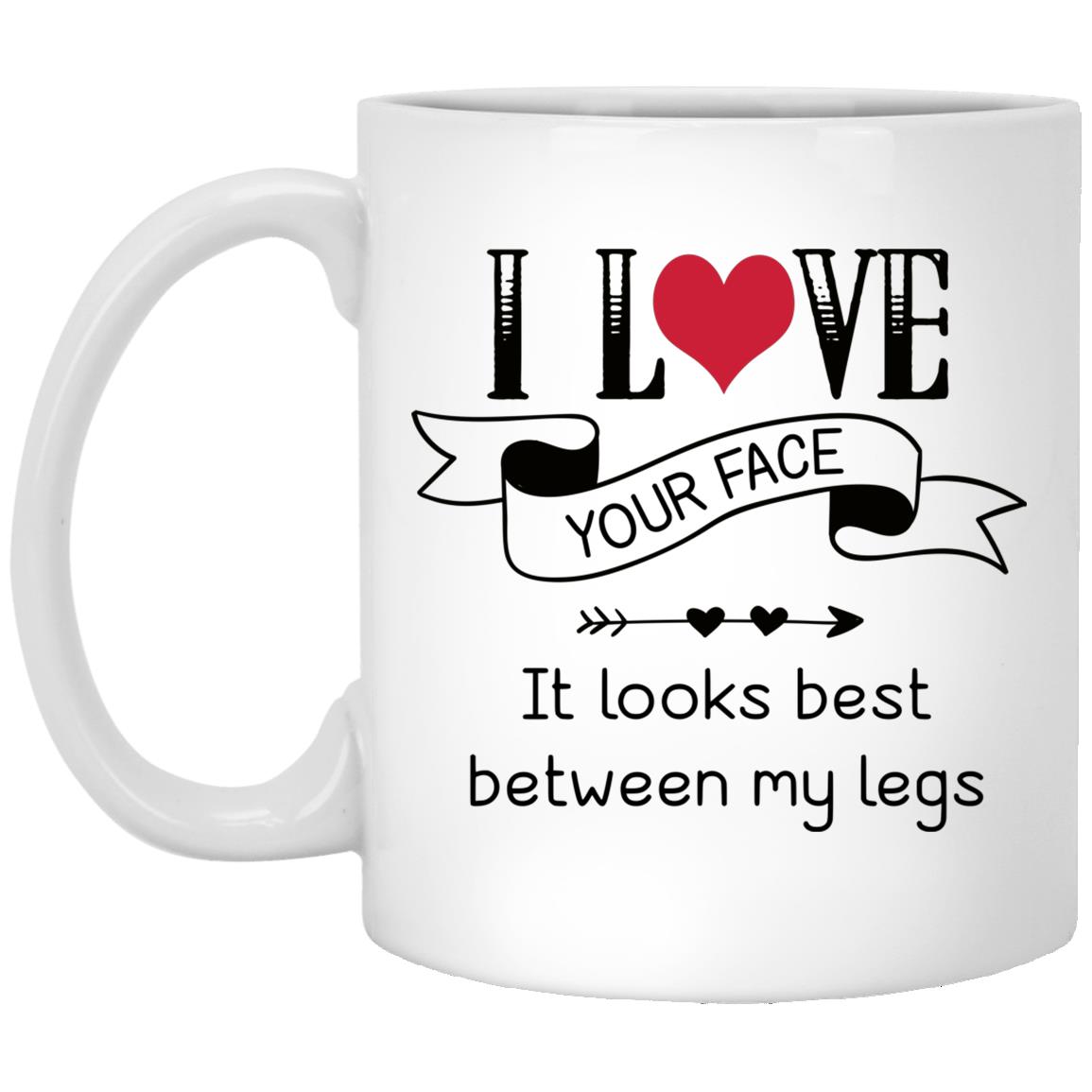 I Love Your Face It Looks Best Between, White, 11 oz. White Mug