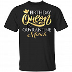 Birthday Queen In Quarantined March T-Shirt - March Girl Shirt, Black, Unisex T-Shirt