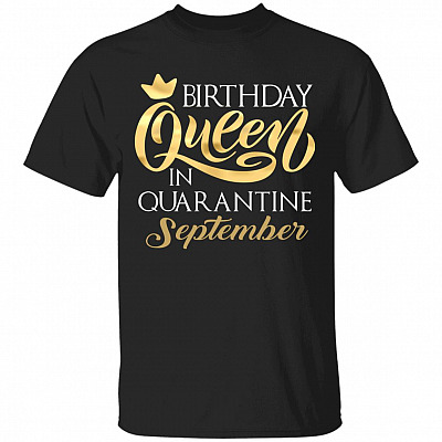 Birthday Queen In Quarantined September T-Shirt - September Girl Shirt, Black, Unisex T-Shirt