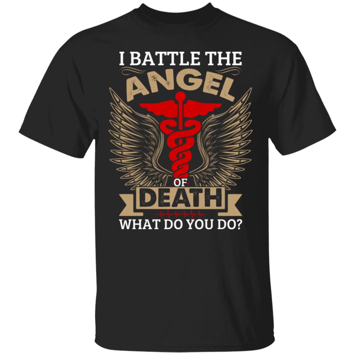 I Battle the Angel of Death What Do You Do T-Shirt - Nurse Angel Wings Gifts Shirt, Black, Unisex T-Shirt