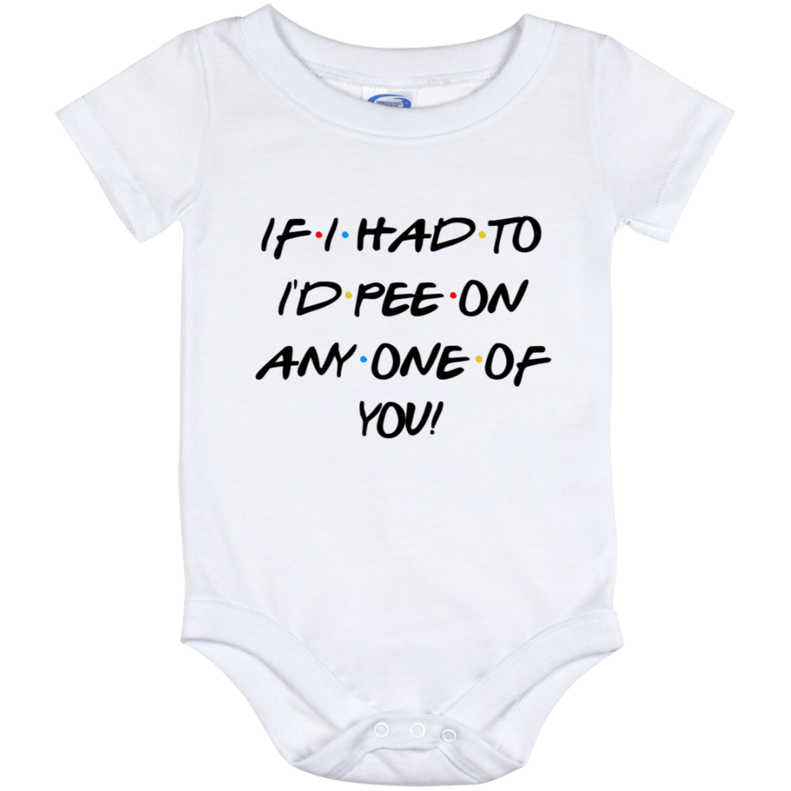 Friends if I Had to I'd Pee on Any One of You Funny Baby Onesie - Baby Toddlers Bodysuit, White, Baby Onesie - 12 Month Friends if I Had to I'd Pee on Any One of You Funny Baby Onesie - Baby Toddlers Bodysuit, White, Baby Onesie - 12 Month
