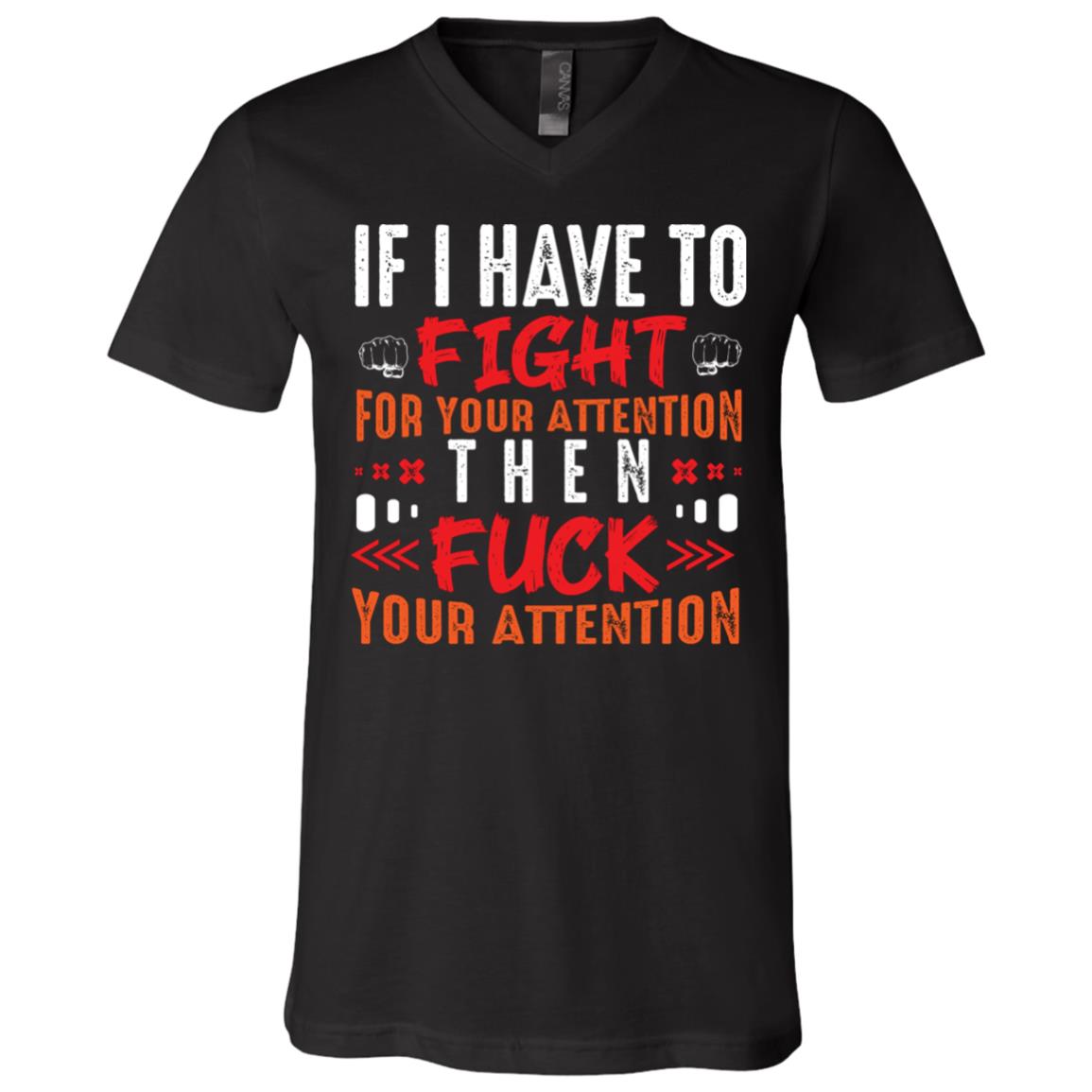 If I Have To Fight For Your Attention, Black, V-Neck T-Shirt If I Have To Fight For Your Attention, Black, V-Neck T-Shirt