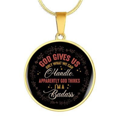 God Gives Us Only What We Can Handle Apparently God Thinks I'm Badass Circle Pendant Necklace - Circle Luxury Necklace (Gold Plated)