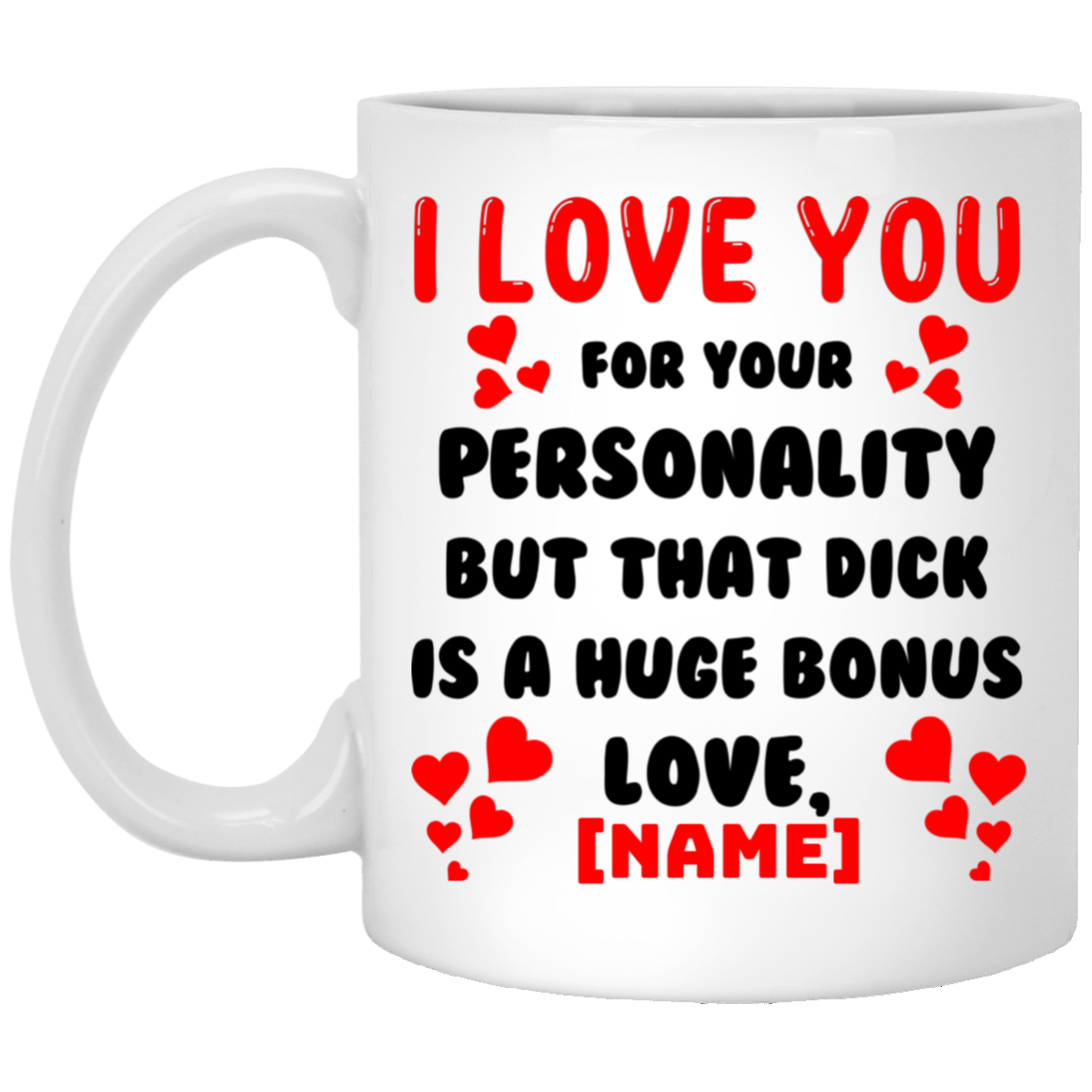 Personalized I Love You For Your Personality But That Dick Ceramic Coffee Mug - Beer Stein - Water Bottle, White, 11 oz. White Mug
