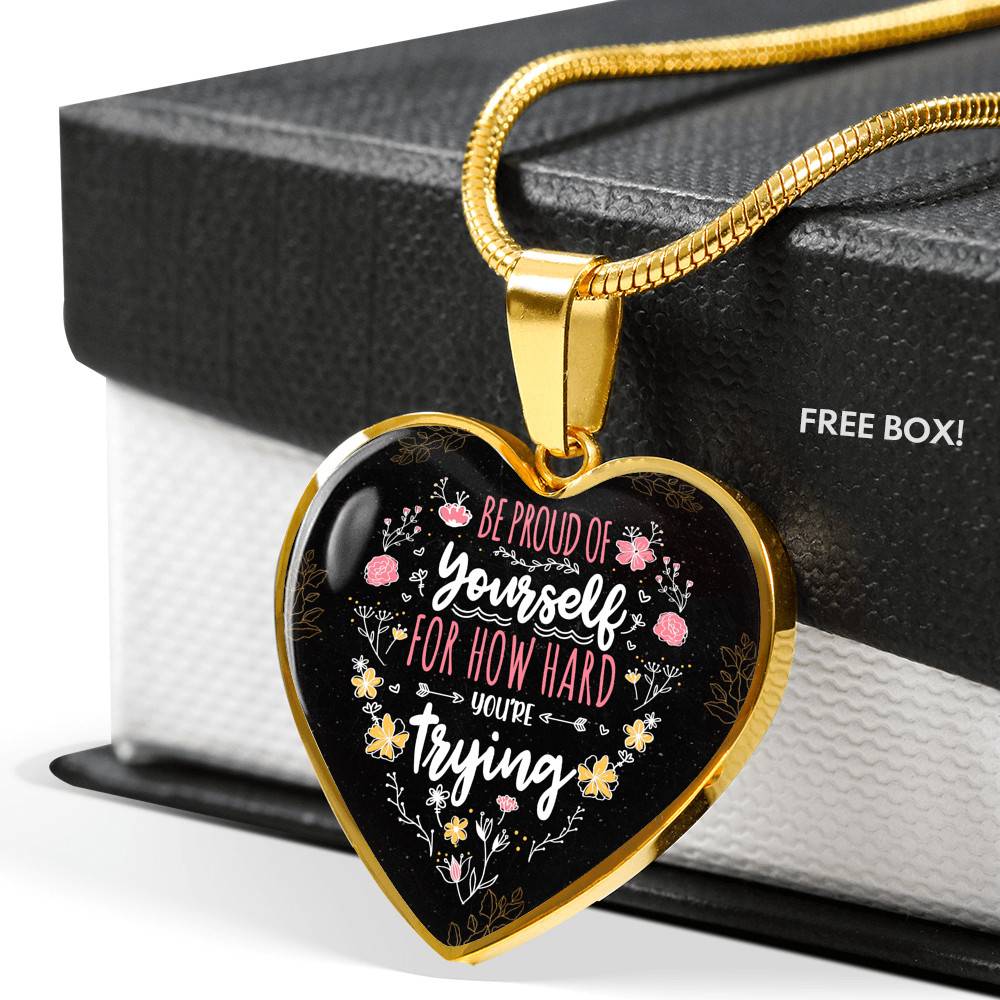 Be Proud Of Yourself For How Hard You're Trying Heart Pendant Necklace - Motivational Jewelry For Daughter - Heart Luxury Necklace (Gold Plated)