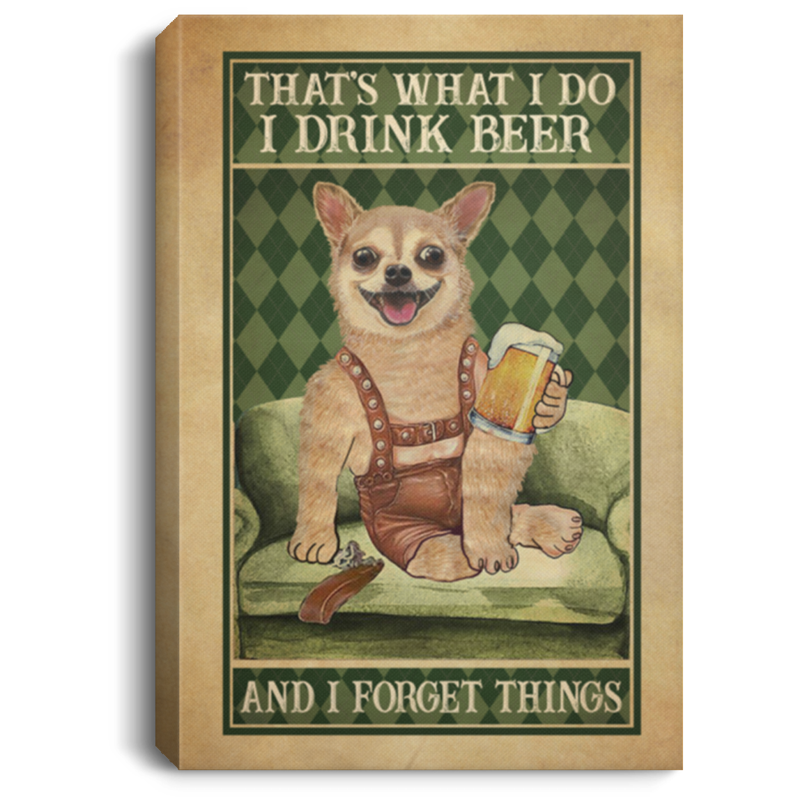 Chihuahua That's What I Do I Drink Beer And I Forget Things Wrapped Framed Canvas Prints - Unframed Poster, White, 0.75'' Framed Canvas
