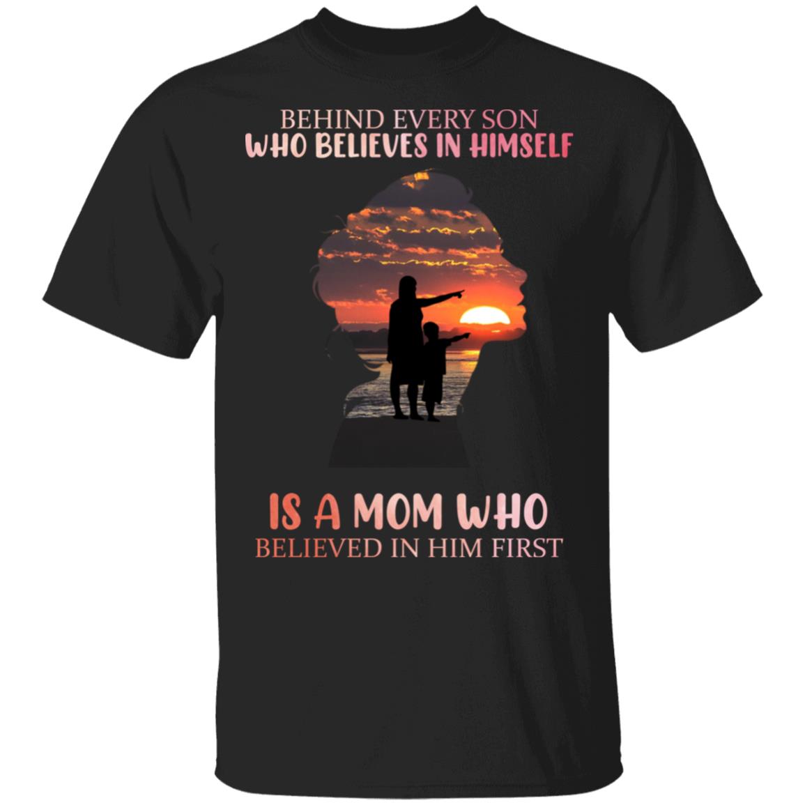 Behind Every Son Who Believes In Himself Is A Mom Who Believe In Him First T-Shirt, Black, Unisex T-Shirt Behind Every Son Who Believes In Himself Is A Mom Who Believe In Him First T-Shirt, Black, Unisex T-Shirt
