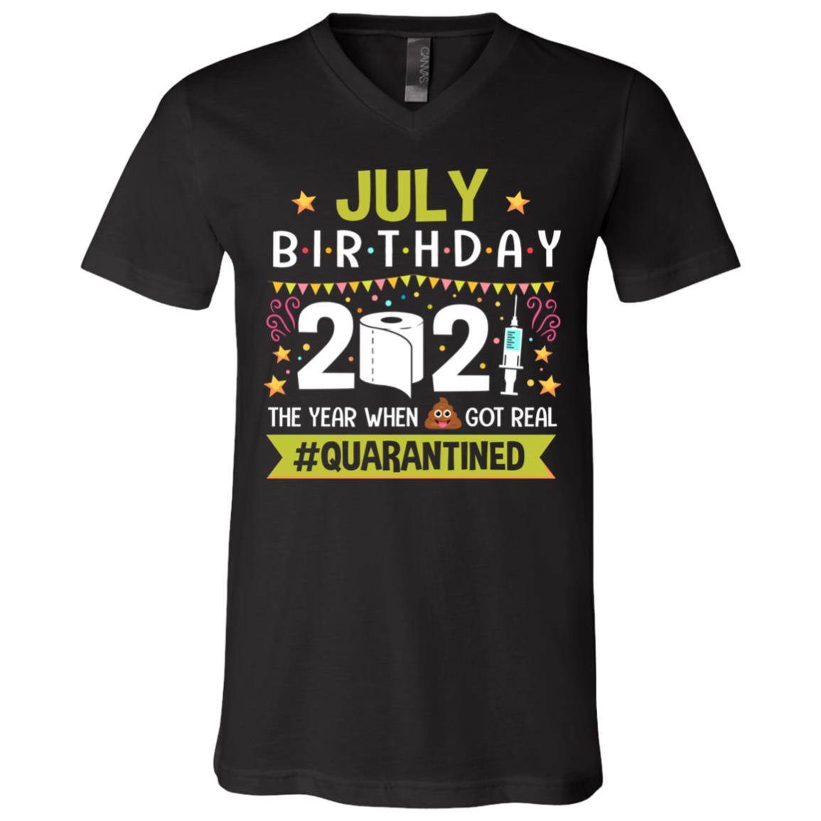 July Birthday The Year When Shit Got Real Quarantined T-Shirt - V-Neck Shirt - Funny Birthday Quarantined Shirt, Black, V-Neck T-Shirt