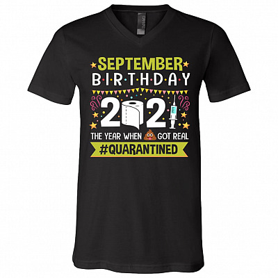 September Birthday The Year When Shit Got Real Quarantined T-Shirt - V-Neck Shirt - Funny Birthday Quarantined Shirt, Black, V-Neck T-Shirt