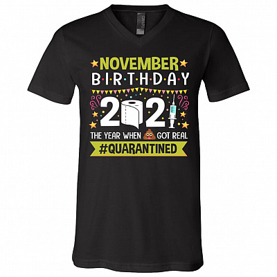 November Birthday The Year When Shit Got Real Quarantined T-Shirt - V-Neck Shirt - Funny Birthday Quarantined Shirt, Black, V-Neck T-Shirt