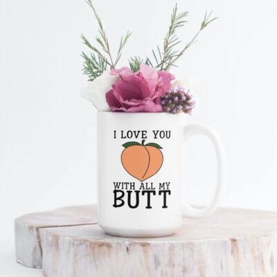 I Love You With All My Butt Funny Anniversary Coffee Mug For Boyfriend - Valentine's Day Gift