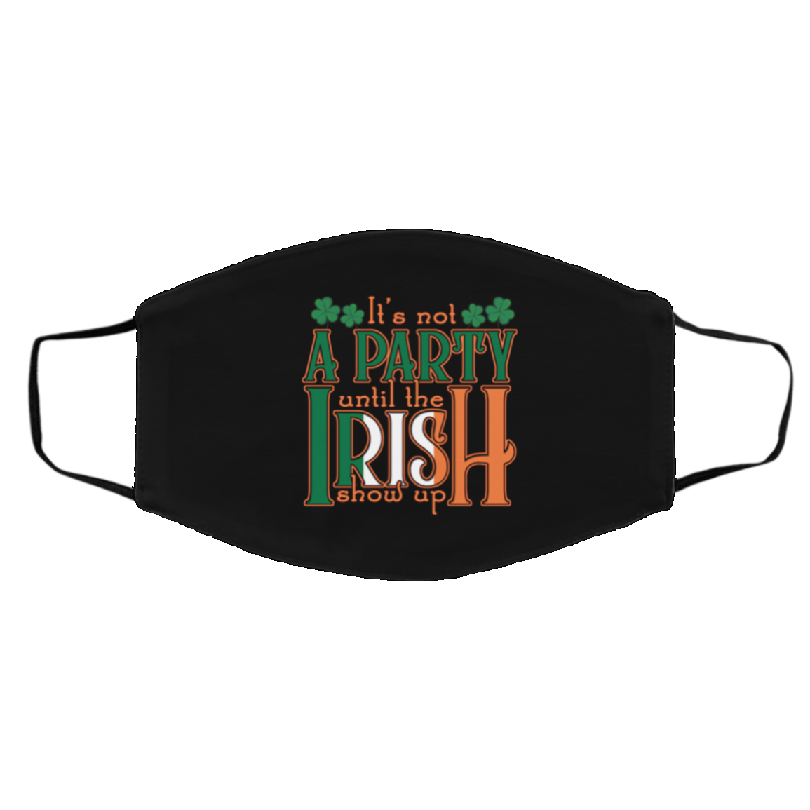 It's Not a Party Until the Irish Show Up Ireland Flag St Patrick Washable Reusable Custom Printed Cloth Face Mask Cover, Black, Cloth Face Cover – Medium/Large