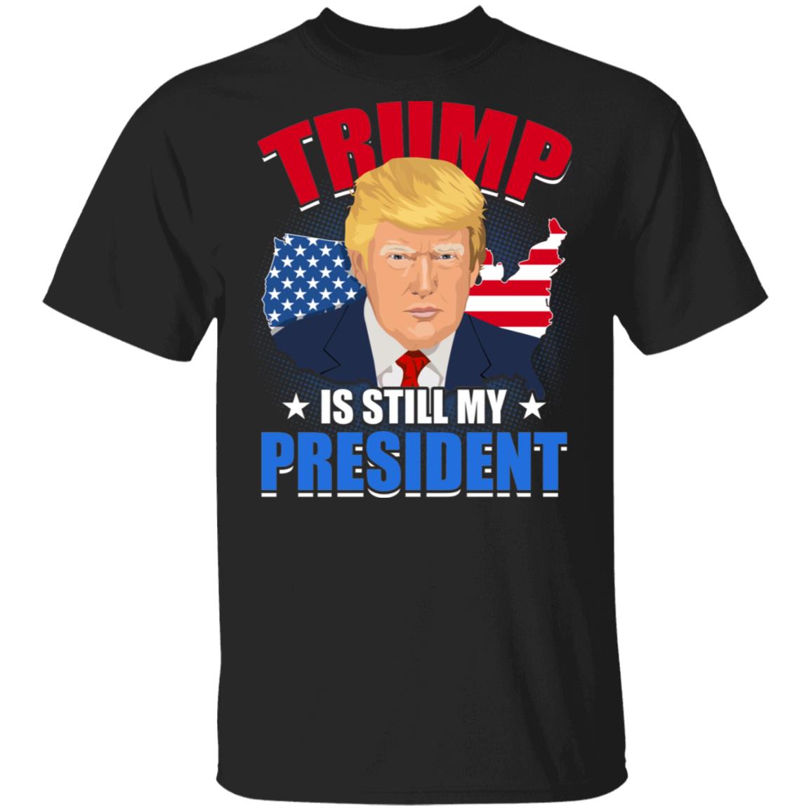 Trump Is Still My President, Black, Unisex T-Shirt Trump Is Still My President, Black, Unisex T-Shirt