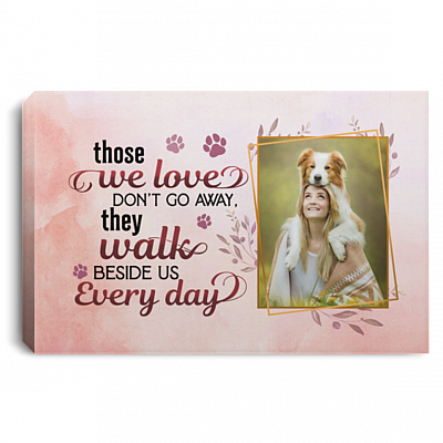 Personalized Photo Those We Love Don't Go Away They Walk Beside Us Every Day Dog Memorial Canvas Prints - Poster, White, 0.75'' Framed Canvas