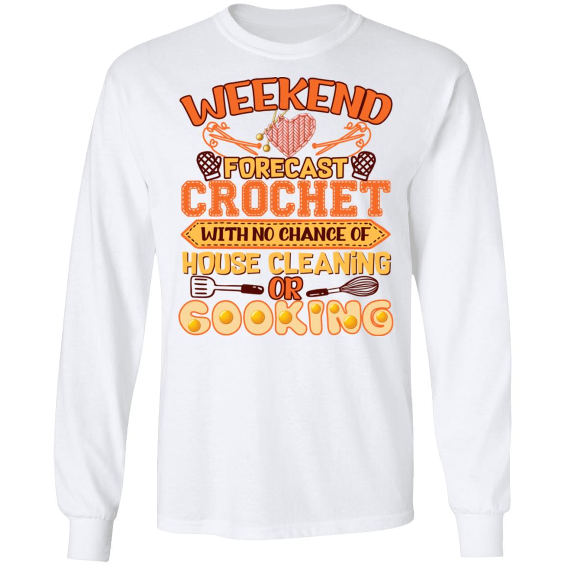 Weekend Forecast Crochet With No Chance Of House Cleaning Or Cooking Funny Hoodie - Sweatshirt - Long Sleeve, White, Long Sleeve