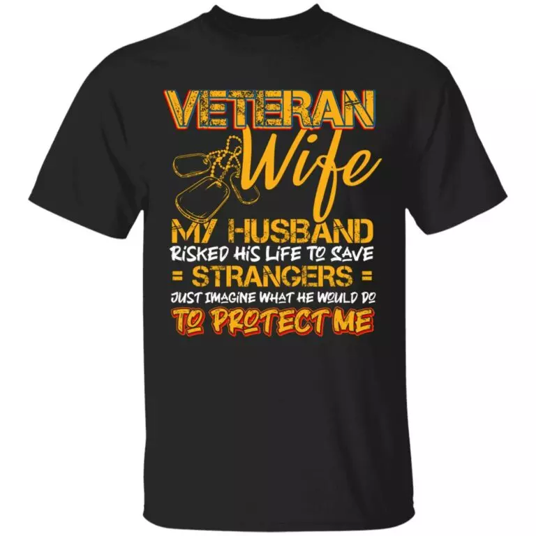 Veteran Wife My Husband Risked His Life Army Husband Soldier Military T-shirt - Proud Wife Of Veteran Shirt