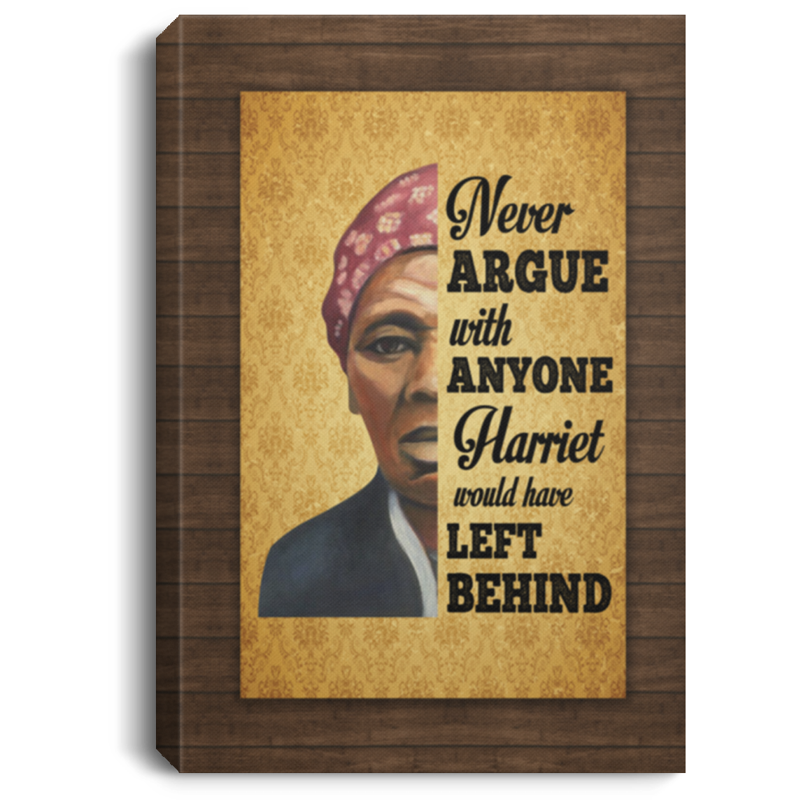 Harriet Tubman Never Argue with Anyone Harriet Left It Behind - Women Empowerment Framed Canvas Prints - Unframed Poster, White, 0.75'' Framed Canvas Harriet Tubman Never Argue with Anyone Harriet Left It Behind - Women Empowerment Framed Canvas Prints - Unframed Poster, White, 0.75'' Framed Canvas