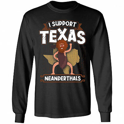 I Support Texas Neanderthal - Funny Joe Biden Texas Hoodie - Sweatshirt - Long Sleeve Shirt, Black, Long Sleeve