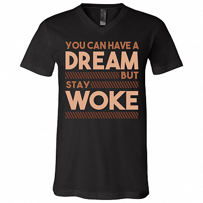 You Can Have a Dream but Stay Woke - Black History Month T-shirt - V-neck, Black, V-Neck T-Shirt