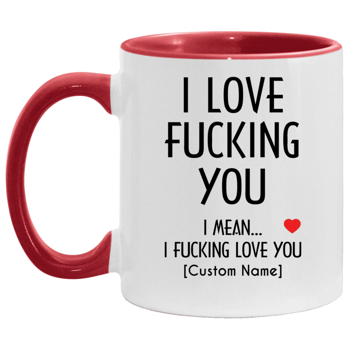 Personalized I Love Fucking You I Mean I Fucking Love You Accent Mug, White/Red, 11 oz. Accent Mug
