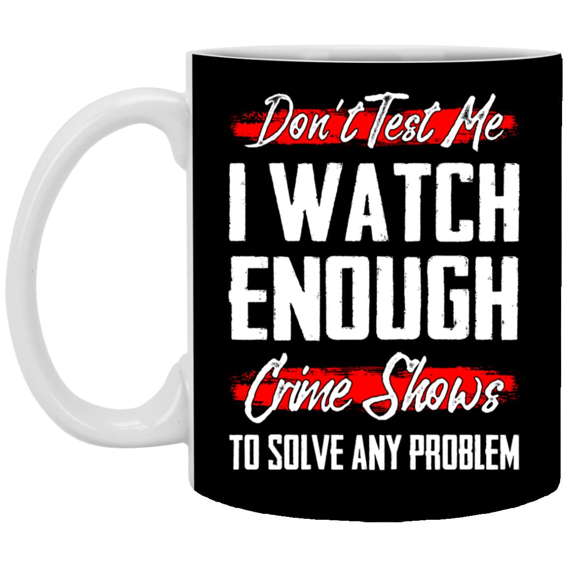 Don't Test Me I Watch, Black, 11 oz. White Mug