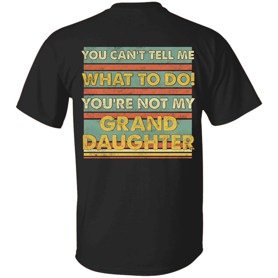 You Can't Tell Me What To Do You're Not My Granddaughter Funny Grandpa Print On Back T-Shirt Only, Black, Unisex T-Shirt
