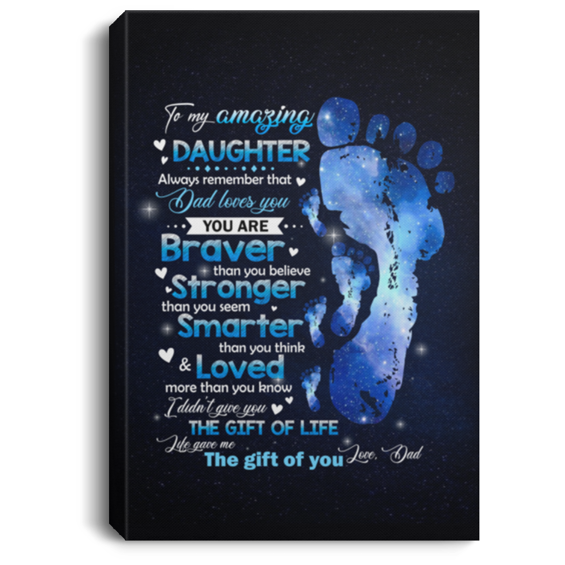 To My Amazing Daughter Always Remember that Dad Loves You You Are Braver Framed Canvas - Unframed Poster, White, 0.75'' Framed Canvas To My Amazing Daughter Always Remember that Dad Loves You You Are Braver Framed Canvas - Unframed Poster, White, 0.75'' Framed Canvas