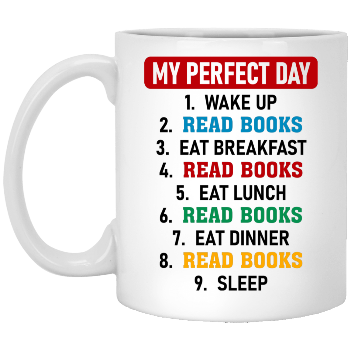 My Perfect Day Wake Up Read Books Eat Breakfast Read Books Coffee Mug - Funny Mug For Book Lover, White, 11 oz. White Mug