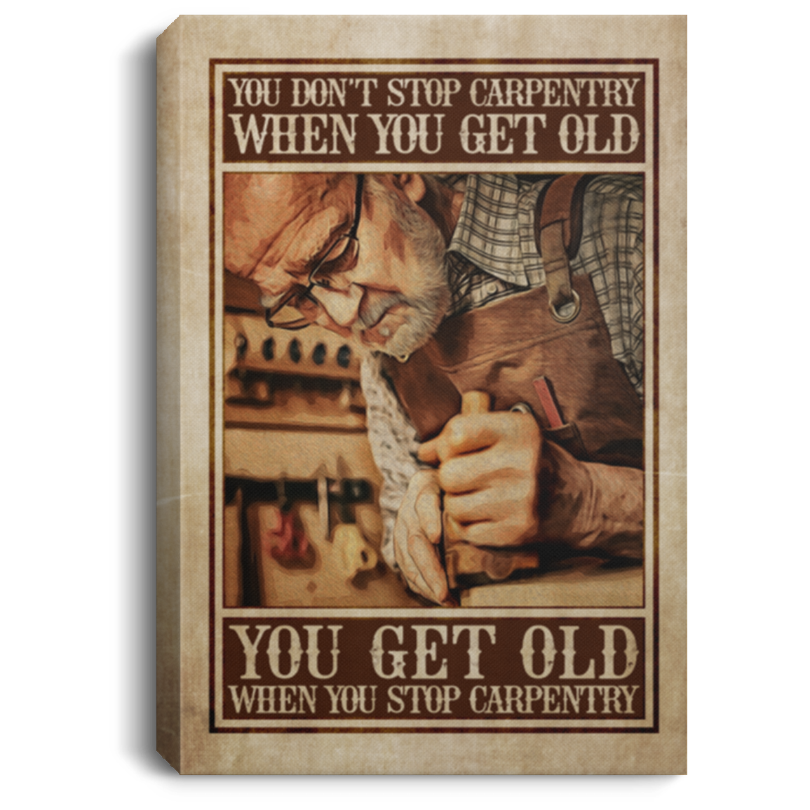 You Don't Stop Carpentry When You Get Old You Get Old When You Stop Carpentry Framed Canvas - Unframed Poster, White, 0.75'' Framed Canvas