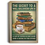 The Secret to A Well Balanced Life Is a Cup of Coffee in One Hand and A Book Framed Canvas - Unframed Poster, White, 0.75'' Framed Canvas