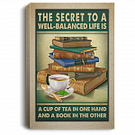 The Secret to A Well Balanced Life Is a Cup of Tea in One Hand and A Book Framed Canvas - Unframed Poster, White, 0.75'' Framed Canvas