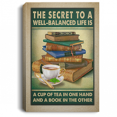 The Secret to A Well Balanced Life Is a Cup of Tea in One Hand and A Book Framed Canvas - Unframed Poster, White, 0.75'' Framed Canvas