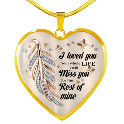 I Loved You Your Whole Life I Will Miss You For The Rest Of Mine Heart Pendant Necklace - Memorial Necklace - Heart Luxury Necklace (Gold Plated)