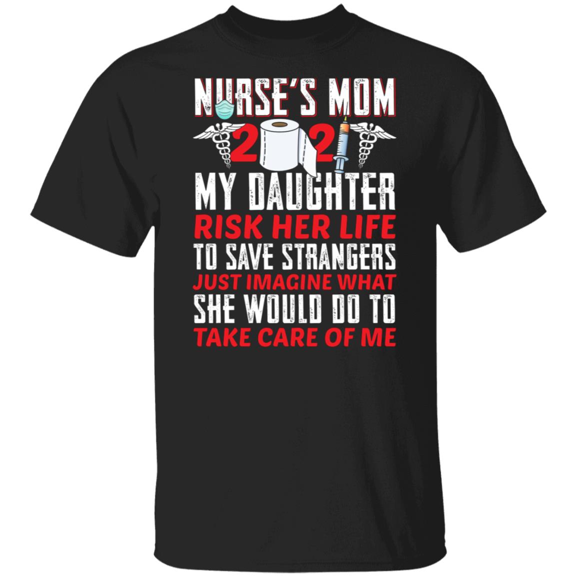 Nurse Mom 2021 Shirt - My Daughter Risk Her Life To Save Strangers T Shirt, Black, Unisex T-Shirt