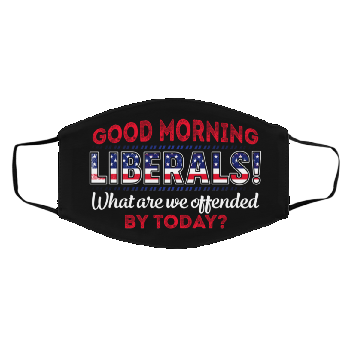 Good Morning Liberals What Are You Offended By Today Washable Reusable Custom - Printed Cloth Face Mask Cover, Black, Cloth Face Cover – Medium/Large