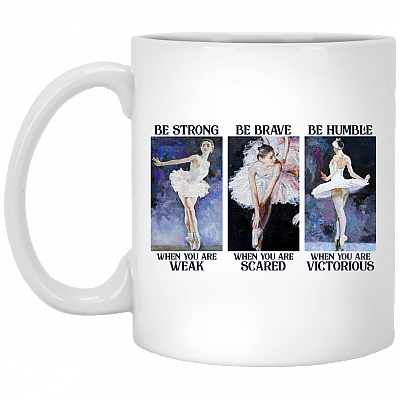 Ballet Girl Be Strong When You Weak Be Brave When You Scared - Ballet Lover Motivational Ceramic Coffee Mug, White, 11 oz. White Mug