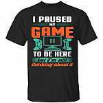 I Pause My Game To Be Here But I'm Still Thinking About It T-Shirt, Black, Unisex T-Shirt I Pause My Game To Be Here But I'm Still Thinking About It T-Shirt, Black, Unisex T-Shirt