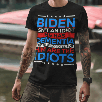 Alternative view of Biden Isn't An Idiot He Has Dementia Those Who Voted For Him Are The Idiots T-Shirt