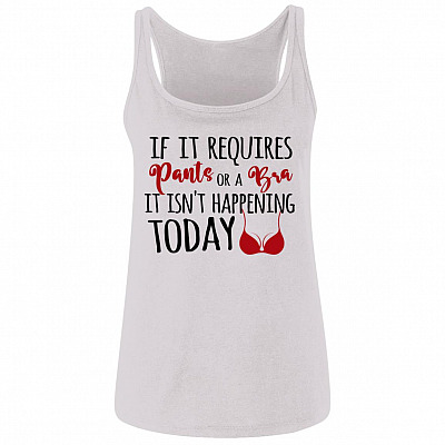 If It Requires Pants or A Bra Tank, White, Ladies Tank Top